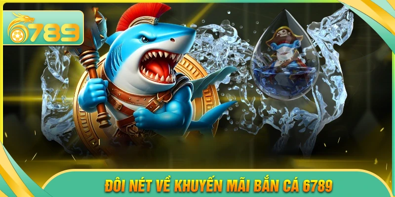 Đôi nét về danh mục khuyến mãi bắn cá 6789