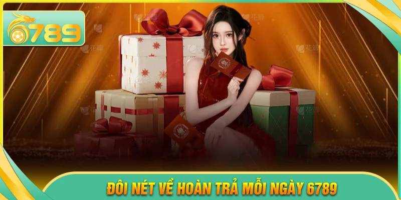 Đôi nét về sự kiện hoàn trả mỗi ngày 6789