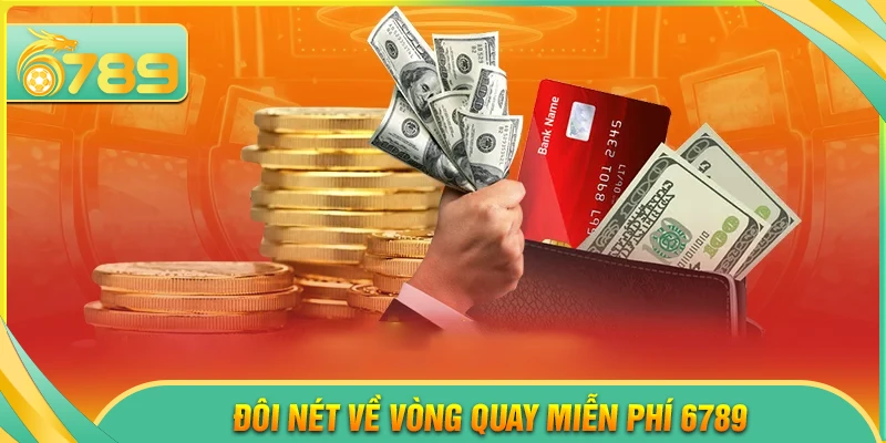 Đôi nét về vòng quay miễn phí 6789
