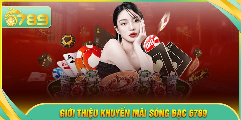 Giới thiệu chương trình khuyến mãi sòng bạc 6789