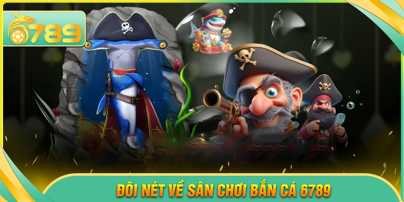 Giới thiệu đôi nét về sân chơi Bắn cá 6789