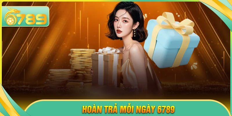 Hoàn trả mỗi ngày 6789
