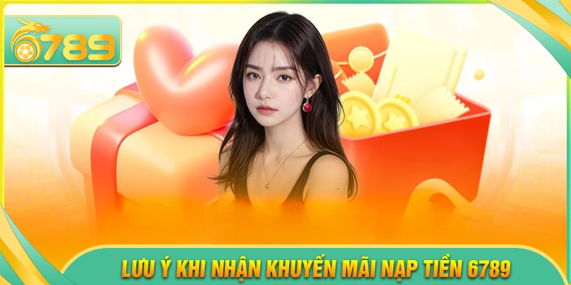 Những lưu ý khi tham gia khuyến mãi nạp tiền 6789