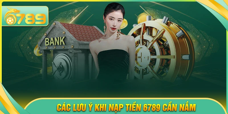 Những lưu ý quan trọng khi nạp tiền 6789