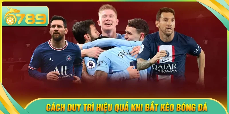 Cách duy trì hiệu quả khi bắt kèo bóng đá