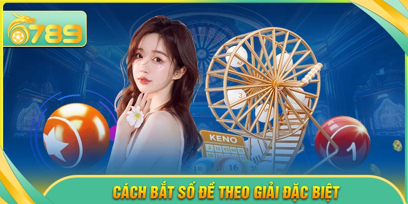 Cách bắt số đề theo giải đặc biệt