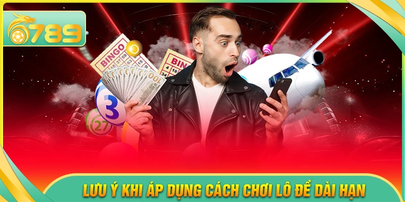 Lưu ý cần trách khi áp dụng cách chơi lô đề hiệu quả dài hạn